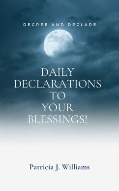 Decree And Declare: Daily Declarations To Your Blessings! (eBook, ePUB) - Williams, Patricia J