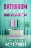 Bathroom Remodeling with An Architect: Design Ideas to Modernize Your Bathroom - The Latest Trends +50 (HOME REMODELING, #2) (eBook, ePUB)