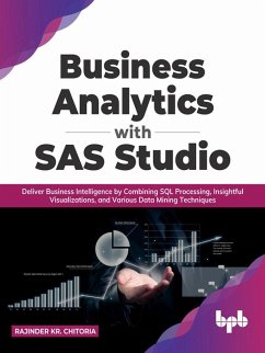 Business Analytics with SAS Studio: Deliver Business Intelligence by Combining SQL Processing, Insightful Visualizations, and Various Data Mining Techniques (English Edition) (eBook, ePUB) - Chitoria, Rajinder Kr.