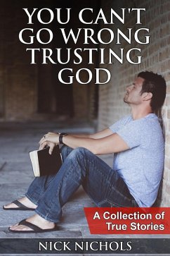 You Can't Go Wrong Trusting God: A Collection of True Stories (eBook, ePUB) - Nichols, Nick