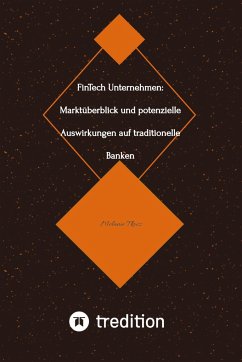 FinTech Unternehmen: Marktüberblick und potenzielle Auswirkungen auf traditionelle Banken (Bachelorarbeit) - Tkocz, Melanie