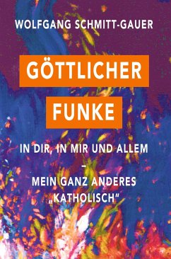 Göttlicher Funke in dir, in mir und allem - Schmitt-Gauer, Wolfgang