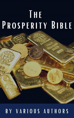 The Prosperity Bible (eBook, ePUB) - Adams, George Matthew; Coue, Emile; Fillmore, Charles; Fox, Emmet; Franklin, Benjamin; Gibran, Kahlil; Goddard, Neville; Haanel, Charles F.; Hardman, Harvey; Hill, Napoleon; Hubbard, Elbert; Allen, James; Hunter, William Crosbie; Lewis, H. A.; Machiavelli, Niccolo; Marden, Orison Swett; Murphy, Joseph; Musashi, Miyamoto; Nightingale, Earl; Sears, F. W.; Shinn, Florence Scovel; Towne, Elizabeth; Atkinson, William Walker; Tzu, Lao; Tzu, Sun; Wattles, Wallace D.; Hq, Classics; Aurelius, Marcus; Bar