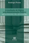 A resolução de litígios pela Administração Pública em ambientes não adversariais (eBook, ePUB) A resolução de litígios pela Administração Pública em ambientes não adversariais (eBook, ePUB)
