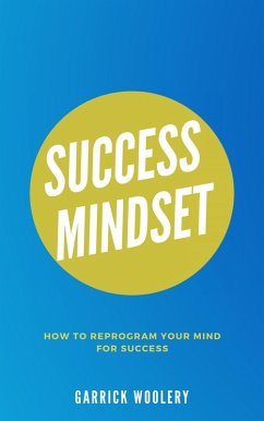 Success Mindset - How To Reprogram Your Mind For Success (eBook, ePUB) - Woolery, Garrick