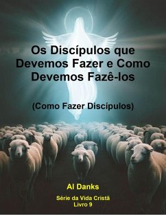 Os Discípulos que Devemos Fazer e Como Devemos Fazê-los (Série da Vida Cristã, #9) (eBook, ePUB) - Danks, Al