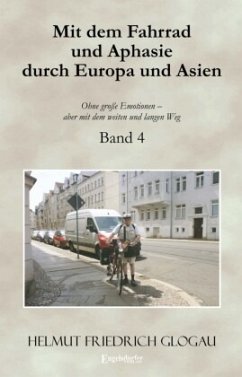 Mit dem Fahrrad und Aphasie durch Europa und Asien. Band 4 - Glogau, Helmut Friedrich