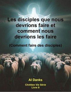 Les disciples que nous devrions faire et comment nous devrions les faire (Chrétien Vie Série, #9) (eBook, ePUB) - Danks, Al