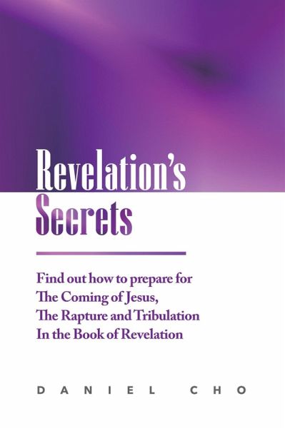 Revelation's Secrets: Find out how to Prepare for the Coming of Jesus, the Rapture and Tribulation in the Book of Revelation (eBook, ePUB)