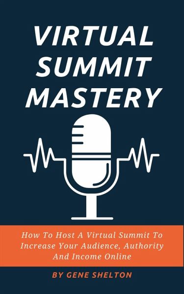 Virtual Summit Mastery - How To Host A Virtual Summit To Increase Your Audience, Authority And Income Online (eBook, ePUB) Virtual Summit Mastery - How To Host A Virtual Summit To Increase Your Audience, Authority And Income Online (eBook, ePUB)