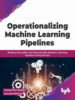 Operationalizing Machine Learning Pipelines: Building Reusable and Reproducible Machine Learning Pipelines Using MLOps (eBook, ePUB) - Pandey, Vishwajyoti; Bengani, Shaleen