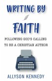 Writing By Faith: Following God's Calling to be a Christian Author (eBook, ePUB)