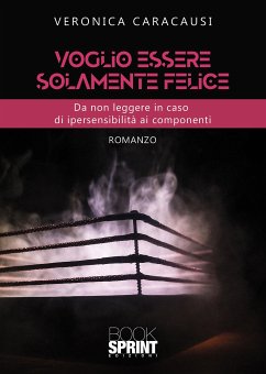 Voglio essere solamente felice (eBook, ePUB) - Caracausi, Veronica