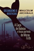 Selvagens e Rústicos - A caça de baleias e focas partindo de Moray Firth (eBook, ePUB)