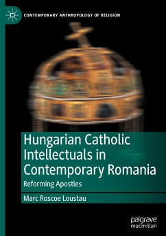 Hungarian Catholic Intellectuals in Contemporary Romania - Loustau, Marc Roscoe