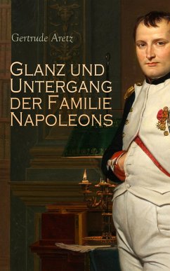 Glanz und Untergang der Familie Napoleons (eBook, ePUB) - Aretz, Gertrude