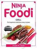 Ninja Foodi Grill: For beginners delicious easy recipes