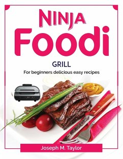 Ninja Foodi Grill: For beginners delicious easy recipes - Joseph M Taylor