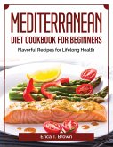 Mediterranean Diet Cookbook for Beginners: Flavorful Recipes for Lifelong Health