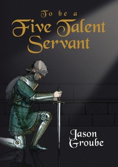 To Be a Five Talent Servant - Groube, Jason