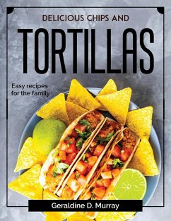 Delicious chips and tortillas: Easy recipes for the family - Geraldine D Murray