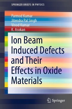 Ion Beam Induced Defects and Their Effects in Oxide Materials (eBook, PDF) - Kumar, Parmod; Singh, Jitendra Pal; Kumar, Vinod; Asokan, K.