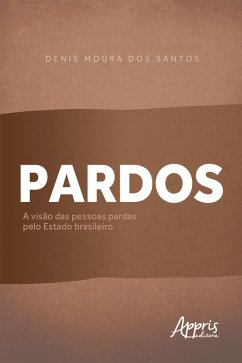 Pardos: A Visão das Pessoas Pardas pelo Estado Brasileiro (eBook, ePUB) - Santos, Denis Moura dos