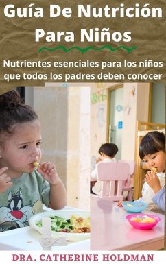 Guía De Nutrición Para Niños: Nutrientes esenciales para los niños que todos los padres deben conocer (eBook, ePUB) - Holdman, Dra. Catherine