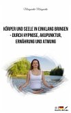 Körper und Seele in Einklang bringen - durch Hypnose, Akupunktur, Ernährung und Atmung (eBook, ePUB)
