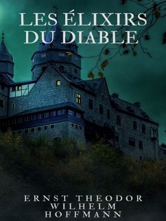 Les Élixirs du Diable (eBook, ePUB) - Hoffmann, Ernst Theodor Wilhelm