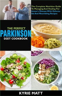 The Perfect Parkinson Diet Cookbook; The Complete Nutrition Guide To Managing And Healing Parkinson's Disease With Delectable And Nourishing Recipes (eBook, ePUB) - Matt, Kyrie