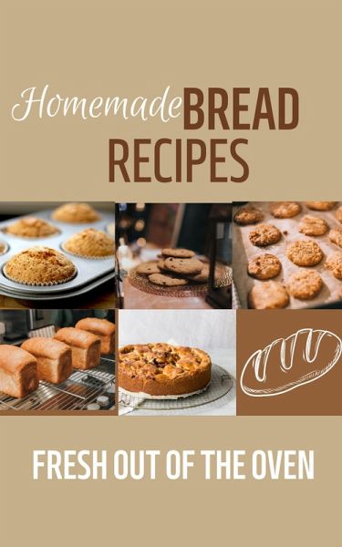 Homemade Bread Recipes: Fresh Out Of The Oven (eBook, ePUB)