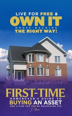 Live For Free & Own It! House Hacking the Right Way First-time Homebuyer's Guide to Buying an Asset and Living for Free by Maximizing FHA (eBook, ePUB) - Buttafli, I. Therea