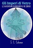 Gli Imperi di Vetro: Le Avventure di Brouder, Il Re Corvo (eBook, ePUB) Gli Imperi di Vetro: Le Avventure di Brouder, Il Re Corvo (eBook, ePUB)