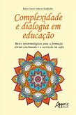Complexidade e Dialogia em Educação: Bases Epistemológicas para a Formação Virtual Continuada e o Currículo em Ação (eBook, ePUB)