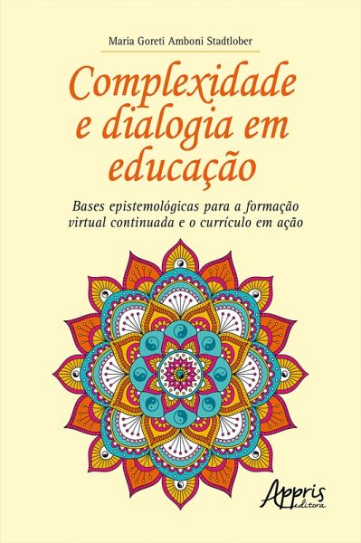 Complexidade e Dialogia em Educação: Bases Epistemológicas para a Formação Virtual Continuada e o Currículo em Ação (eBook, ePUB)