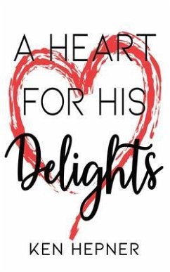 A Heart for His Delights (eBook, ePUB) - Hepner, Ken A Heart for His Delights (eBook, ePUB) - Hepner, Ken