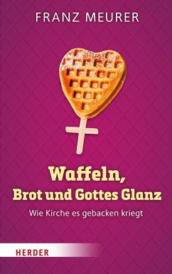 Waffeln, Brot und Gottes Glanz (eBook, PDF) - Meurer, Franz