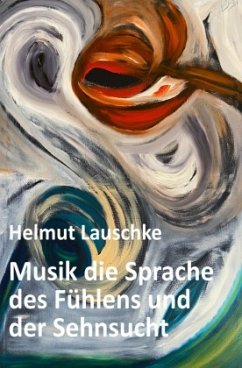 Musik die Sprache des Fühlens und der Sehnsucht - Lauschke, Helmut