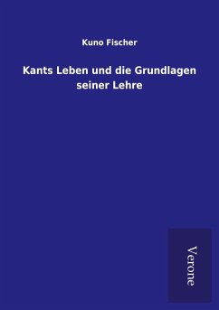 Kants Leben und die Grundlagen seiner Lehre - Fischer, Kuno