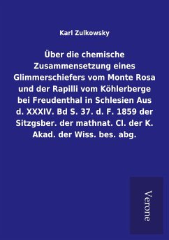 Über die chemische Zusammensetzung eines Glimmerschiefers vom Monte Rosa und der Rapilli vom Köhlerberge bei Freudenthal in Schlesien Aus d. XXXIV. Bd S. 37. d. F. 1859 der Sitzgsber. der mathnat. Cl. der K. Akad. der Wiss. bes. abg.