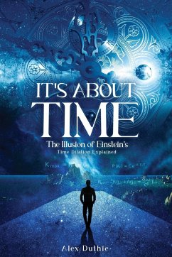 It's About Time The Illusion of Einstein's Time Dilation Explained - Duthie, Alex