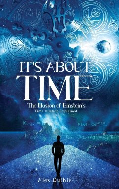 It's About Time The Illusion of Einstein's Time Dilation Explained - Duthie, Alex