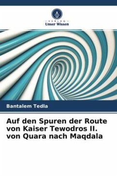 Auf den Spuren der Route von Kaiser Tewodros II. von Quara nach Maqdala - Tedla, Bantalem