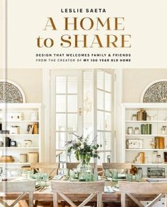 A Home to Share: Designs that Welcome Family and Friends, from the creator of My 100-Year-Old Home - Saeta, Leslie