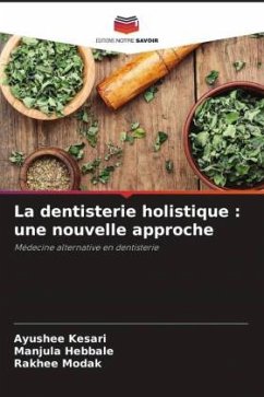 La dentisterie holistique : une nouvelle approche - Kesari, Ayushee;Hebbale, Manjula;Modak, Rakhee