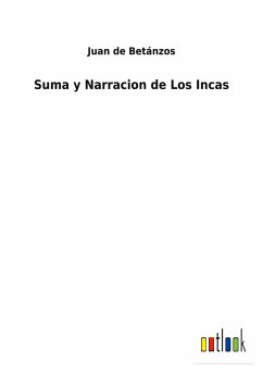 Suma y Narracion de Los Incas - Betánzos, Juan de