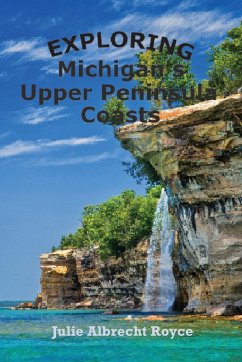 Exploring Michigan's Upper Peninsula Coasts - Royce, Julie Albrecht