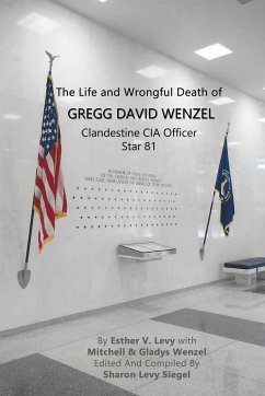 The Life and Wrongful Death of Gregg David Wenzel, Clandestine CIA Officer Star 81 - Levy, Esther V.