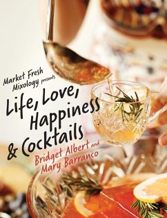Market Fresh Mixology Presents Life, Love, Happiness & Cocktails - Albert, Bridget; Barranco, Mary